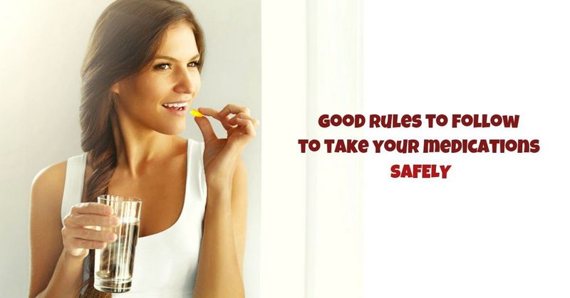 Good rules to follow to take your medications SAFELY